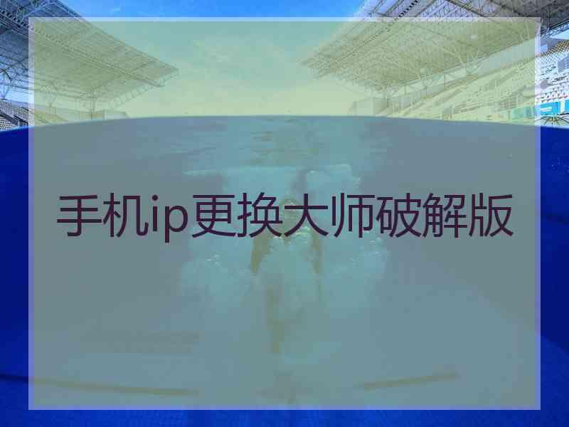 手机ip更换大师破解版