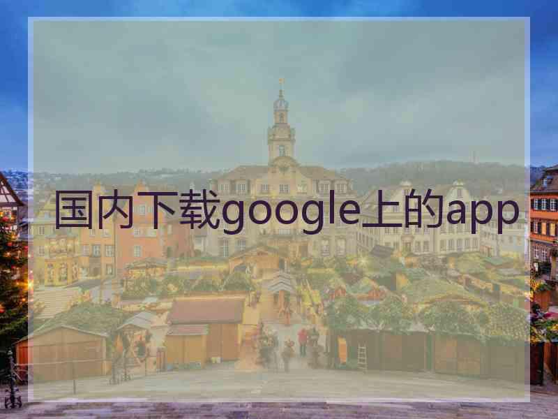 国内下载google上的app