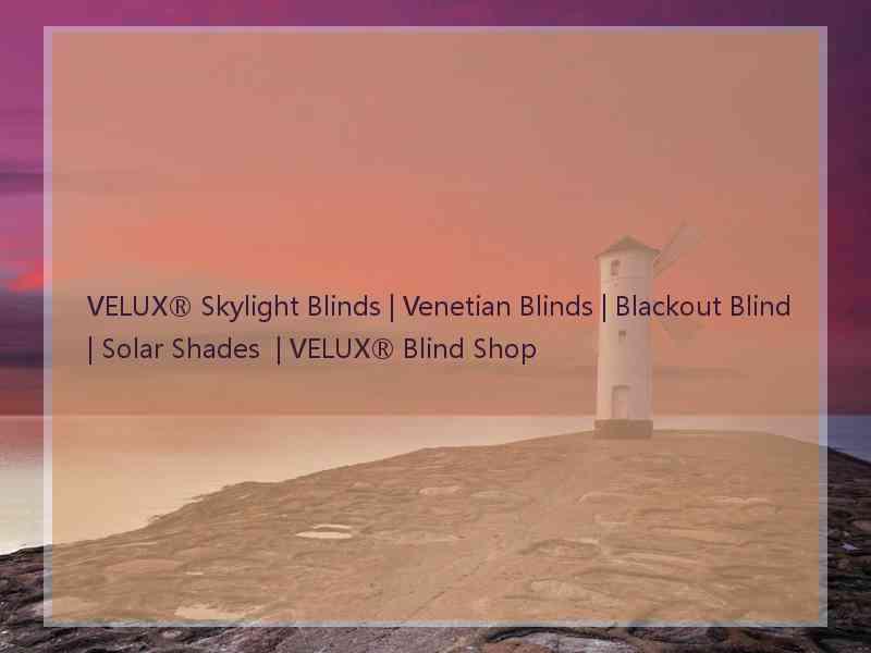 VELUX® Skylight Blinds | Venetian Blinds | Blackout Blind | Solar Shades  | VELUX® Blind Shop