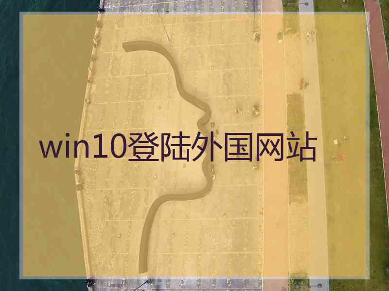 win10登陆外国网站