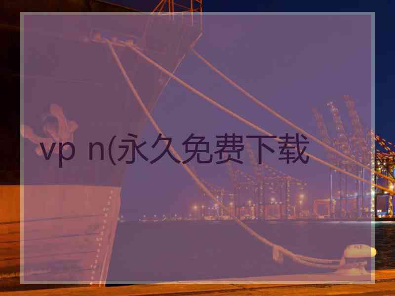 vp n(永久免费下载