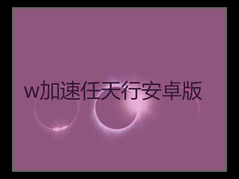 w加速任天行安卓版