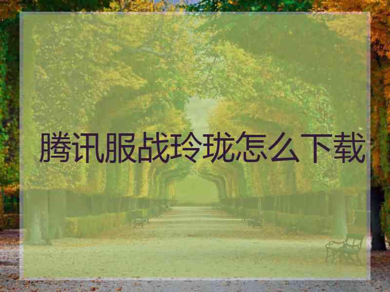 腾讯服战玲珑怎么下载